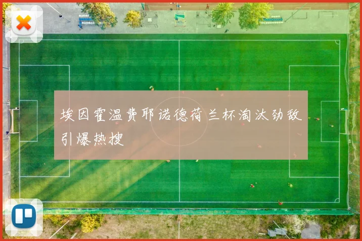 埃因霍温费耶诺德荷兰杯淘汰劲敌引爆热搜