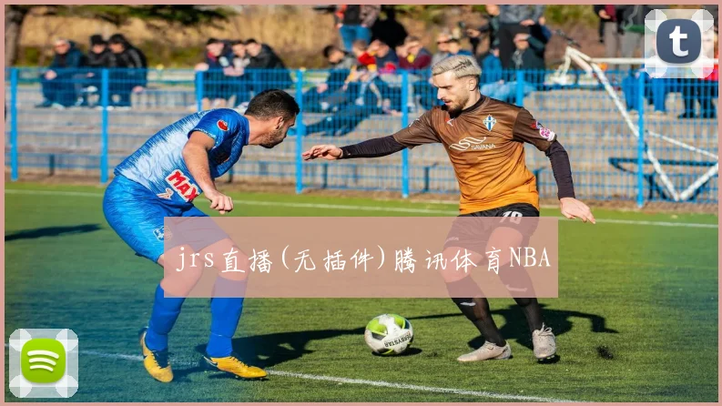 jrs直播(无插件)腾讯体育NBA
