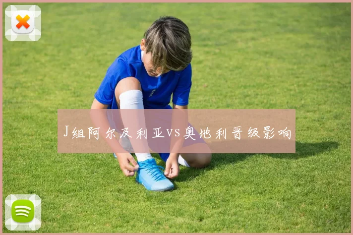 J组阿尔及利亚vs奥地利晋级影响