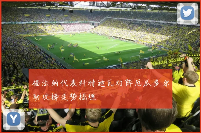 福法纳代表科特迪瓦对阵厄瓜多尔助攻榜走势梳理